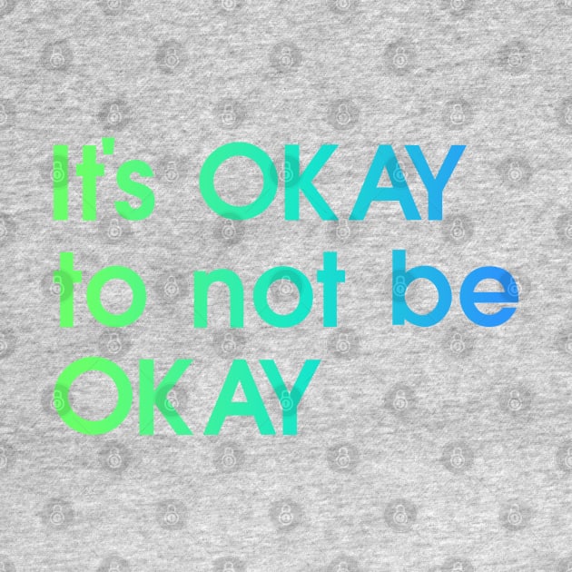 It's OKAY not to be Okay, blue, green, quote by My Bright Ink